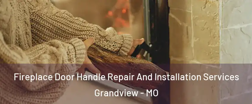 Fireplace Door Handle Repair And Installation Services Grandview - MO