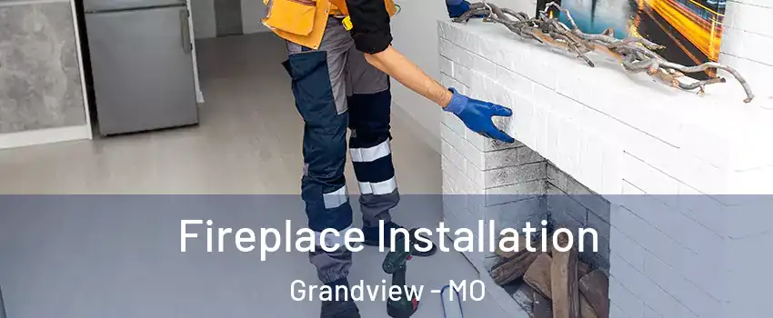  Fireplace Installation Grandview - MO