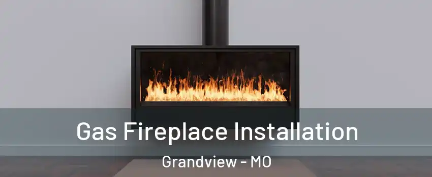  Gas Fireplace Installation Grandview - MO