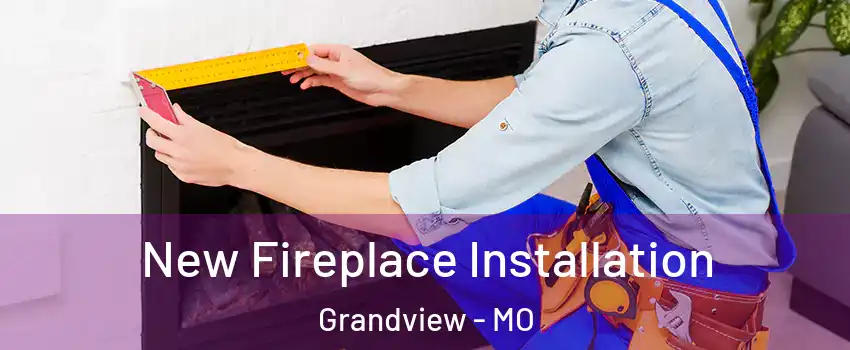  New Fireplace Installation Grandview - MO