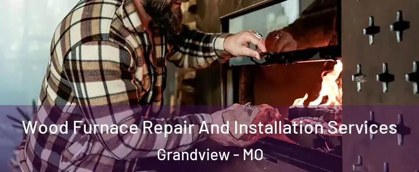  Wood Furnace Repair And Installation Services Grandview - MO